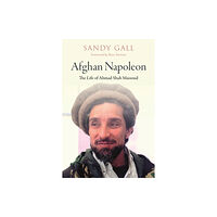 Haus Publishing Afghan Napoleon - The Life of Ahmad Shah Massoud (inbunden, eng)