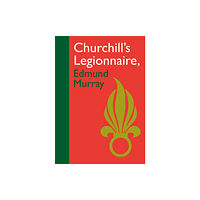 Unicorn Publishing Group Churchill's Legionnaire Edmund Murray (inbunden, eng)