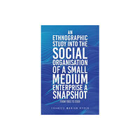 Austin Macauley Publishers An Ethnographic Study into the Social Organisation of a Small Medium Enterprise a Snapshot from 1983 to 2009 (häftad, en...