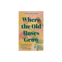 Gemini Books Group Ltd Where the Old Roses Grow (inbunden, eng)