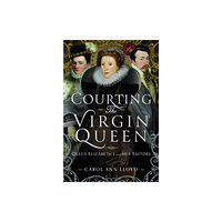 Pen & Sword Books Ltd Courting the Virgin Queen (inbunden, eng)