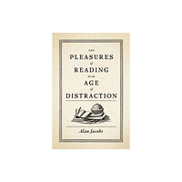 Oxford University Press Inc The Pleasures of Reading in an Age of Distraction (inbunden, eng)