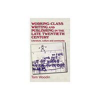 Manchester university press Working-Class Writing and Publishing in the Late Twentieth Century (inbunden, eng)