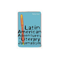 University of Pittsburgh Press Latin American Adventures in Literary Journalism (inbunden, eng)