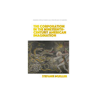 Edinburgh university press The Corporation in the Nineteenth-Century American Imagination (inbunden, eng)