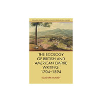 Edinburgh university press The Ecology of British and American Empire Writing, 1704 1894 (inbunden, eng)