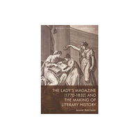 Edinburgh university press The Lady's Magazine (1770 1832) and the Making of Literary History (häftad, eng)