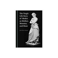 Cambridge Scholars Publishing The Tragic Life Story of Medea as Mother, Monster, and Muse (inbunden, eng)