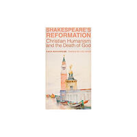 St Augustine's Press Shakespeare`s Reformation – Christian Humanism and the Death of God (inbunden, eng)