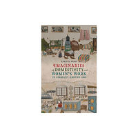 Boydell & Brewer Ltd Imaginaries of Domesticity and Women’s Work in Germany around 1800 (inbunden, eng)