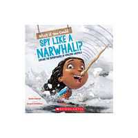 Scholastic Inc. What If You Could Spy like a Narwhal!?: Explore the Superpowers of Amazing Animals (häftad, eng)