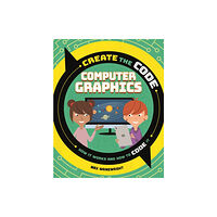 Hachette Children's Group Create the Code: Computer Graphics (inbunden, eng)