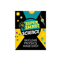 Hachette Children's Group Super Smart Science: Nuclear Physics Made Easy (häftad, eng)