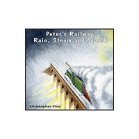 Christopher Vine Peter's Railway Rain, Steam and Speed (häftad, eng)