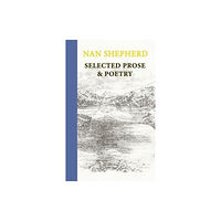 Galileo Publishers Nan Shepherd: Selected Prose and Poetry (inbunden, eng)