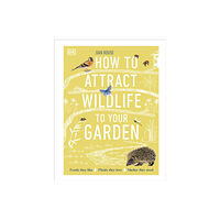 Dorling Kindersley Ltd How to Attract Wildlife to Your Garden (inbunden, eng)