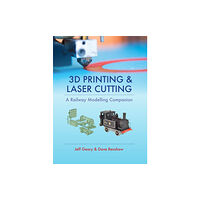 Crecy Publishing 3D Printing and Laser Cutting: A Railway Modelling Companion (inbunden, eng)