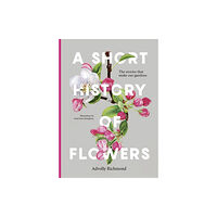 Quarto Publishing Plc A Short History of Flowers (inbunden, eng)