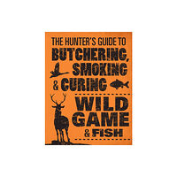 Quarto Publishing Group USA Inc The Hunter's Guide to Butchering, Smoking and Curing Wild Game and Fish (häftad, eng)