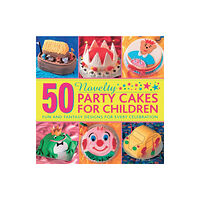 Anness publishing 50 Novelty Party Cakes for Children: Fun and Fantasy Designs for Every Celebration (inbunden, eng)