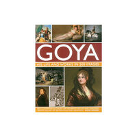 Anness publishing Goya: His Life & Works in 500 Images (inbunden, eng)