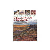 Anness publishing Mastering the Art of Oils, Acrylics & Gouache (inbunden, eng)