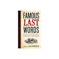 Workman Publishing Famous Last Words, Fond Farewells, Deathbed Diatribes, and Exclamations Upon Expiration (inbunden, eng)