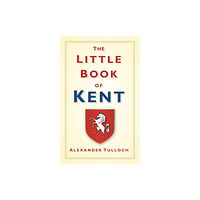 The History Press Ltd The Little Book of Kent (inbunden, eng)