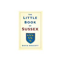 The History Press Ltd The Little Book of Sussex (inbunden, eng)