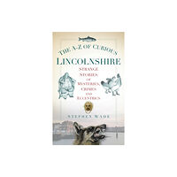 The History Press Ltd The A-Z of Curious Lincolnshire (häftad, eng)
