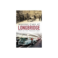 The History Press Ltd Making Cars at Longbridge (häftad, eng)