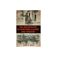 University Press of Florida The Archaeology of Northern Slavery and Freedom (inbunden, eng)