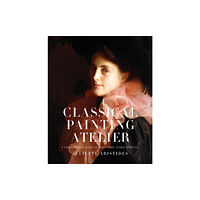 Watson-Guptill Publications Classical Painting Atelier (inbunden, eng)