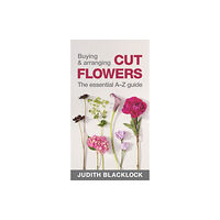 The Flower Press Ltd Buying & Arranging Cut Flowers - The Essential A-Z Guide (bok, spiral, eng)