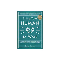 McGraw-Hill Education Bring Your Human to Work: 10 Surefire Ways to Design a Workplace That Is Good for People, Great for Business, and Just M...