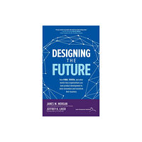 McGraw-Hill Education Designing the Future: How Ford, Toyota, and other World-Class Organizations Use Lean Product Development to Drive Innova...