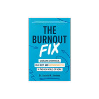 McGraw-Hill Education The Burnout Fix: Overcome Overwhelm, Beat Busy, and Sustain Success in the New World of Work (inbunden, eng)