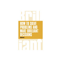 Pearson Education Limited How to Solve Problems and Make Brilliant Decisions (häftad, eng)