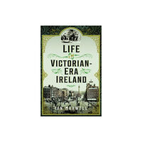 Pen & Sword Books Ltd Life in Victorian Era Ireland (inbunden, eng)