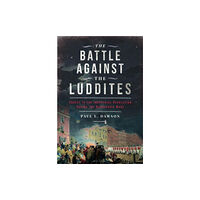 Pen & Sword Books Ltd The Battle Against the Luddites (inbunden, eng)