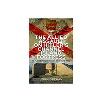 Pen & Sword Books Ltd The Allied Assault on Hitler's Channel Island Fortress (inbunden, eng)