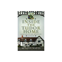 Pen & Sword Books Ltd Inside the Tudor Home (inbunden, eng)