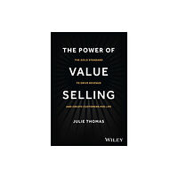 John Wiley & Sons Inc The Power of Value Selling – The Gold Standard to Drive Revenue and Create Customers for Life (inbunden, eng)