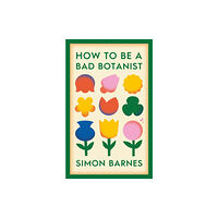 Simon & Schuster Ltd How to be a Bad Botanist (inbunden, eng)