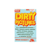 Abrams Dirty Pictures: How an Underground Network of Nerds, Feminists, Bikers, Potheads, Intellectuals, and Art School Rebels R...