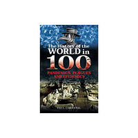 Pen & Sword Books Ltd The History of the World in 100 Pandemics, Plagues and Epidemics (inbunden, eng)