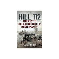 Pen & Sword Books Ltd Hill 112: The Key to defeating Hitler in Normandy (inbunden, eng)