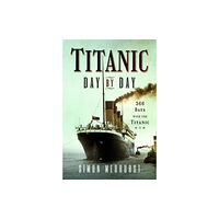 Pen & Sword Books Ltd Titanic: Day by Day (inbunden, eng)