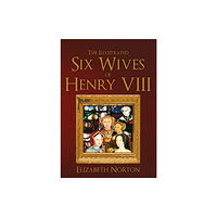 Amberley Publishing The Illustrated Six Wives of Henry VIII (häftad, eng)