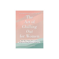 Adams Media Corporation The Art of Chilling Out for Women (inbunden, eng)